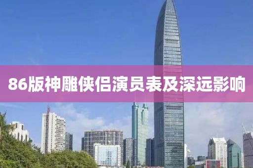 86版神雕俠侶演員表及深遠影響