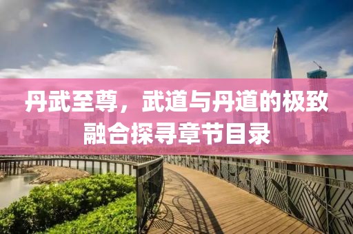 丹武至尊，武道與丹道的極致融合探尋章節(jié)目錄