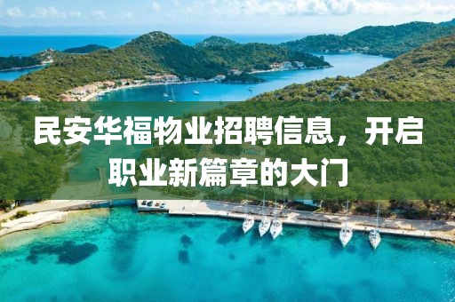 民安華福物業(yè)招聘信息，開啟職業(yè)新篇章的大門