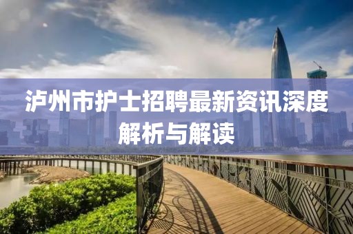 瀘州市護(hù)士招聘最新資訊深度解析與解讀