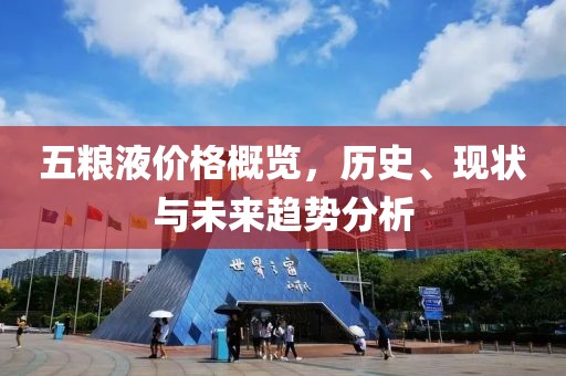 五糧液價格概覽，歷史、現(xiàn)狀與未來趨勢分析