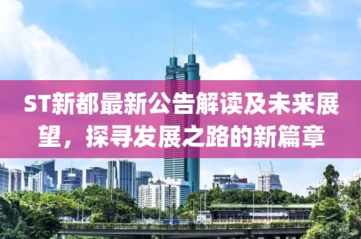 ST新都最新公告解讀及未來展望，探尋發(fā)展之路的新篇章