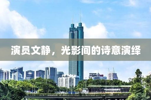 演員文靜，光影間的詩(shī)意演繹