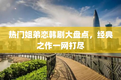 熱門姐弟戀韓劇大盤點(diǎn)，經(jīng)典之作一網(wǎng)打盡