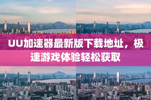 UU加速器最新版下載地址，極速游戲體驗輕松獲取