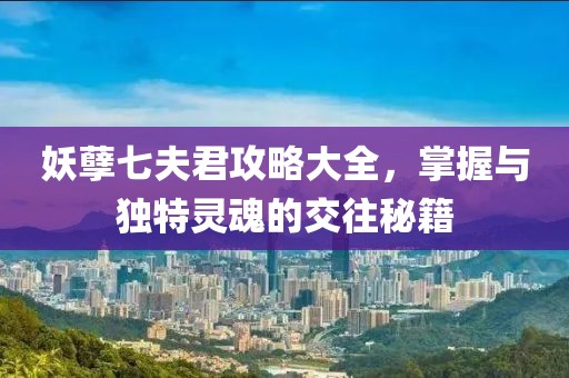 妖孽七夫君攻略大全，掌握與獨(dú)特靈魂的交往秘籍