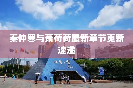 秦仲寒與蕭荷荷最新章節(jié)更新速遞