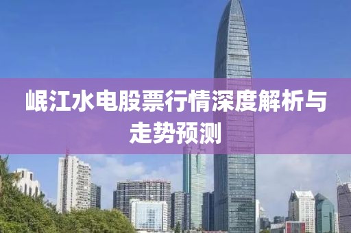 岷江水電股票行情深度解析與走勢預(yù)測