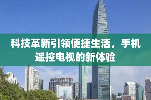 科技革新引領(lǐng)便捷生活，手機(jī)遙控電視的新體驗(yàn)